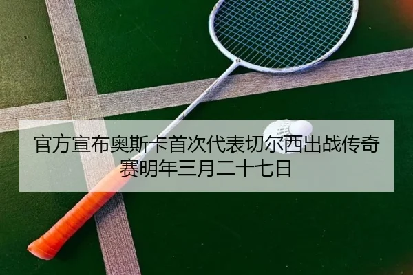 官方宣布奥斯卡首次代表切尔西出战传奇赛明年三月二十七日（leyu）